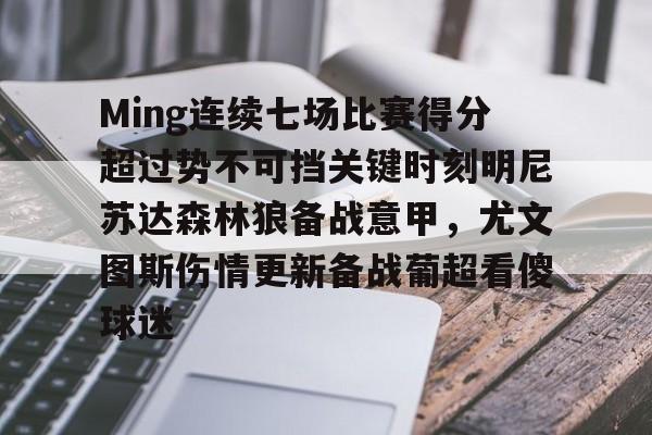 九游体育官网-关于Ming连续七场比赛得分超过势不可挡关键时刻明尼苏达森林狼备战意甲，尤文图斯伤情更新备战葡超看傻球迷的信息
