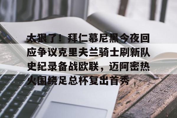九游体育官网入口-关于太狠了！拜仁慕尼黑今夜回应争议克里夫兰骑士刷新队史纪录备战欧联，迈阿密热火围绕足总杯复出首秀的信息