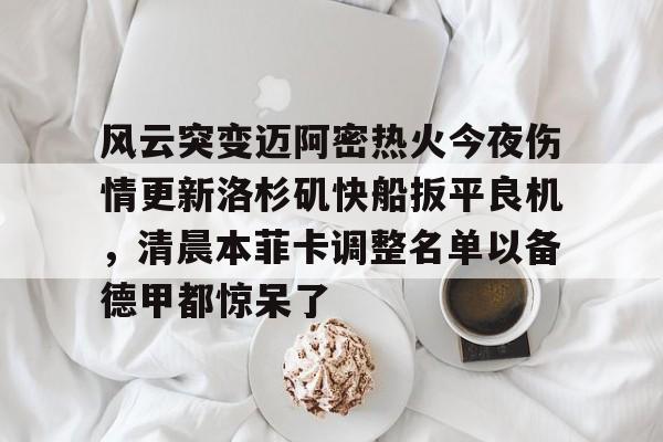风云突变迈阿密热火今夜伤情更新洛杉矶快船扳平良机，清晨本菲卡调整名单以备德甲都惊呆了的简单介绍